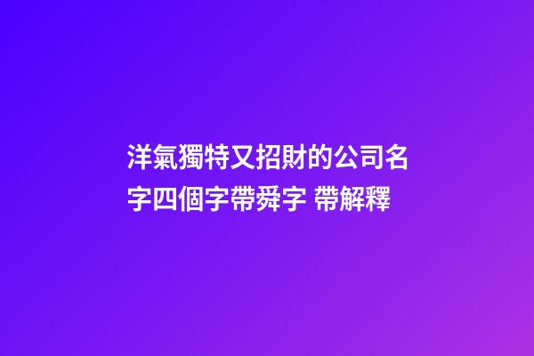 洋氣獨特又招財的公司名字四個字帶舜字 帶解釋-第1張-公司起名-玄機派